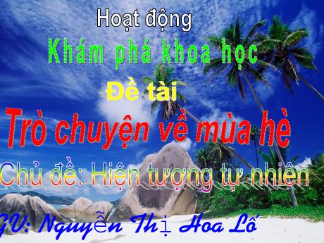 Bài giảng Mẫu giáo Lớp 4 tuổi - KPKH, Chủ đề: Hiện tượng tự nhiên - Đề tài: Trò chuyện về mùa hè (Nguyễn Thị Hoa Lí)