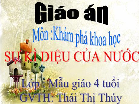 Bài giảng Mẫu giáo Lớp 4 tuổi - KPKH: Sự kì diệu của nước (Thái Thị Thúy)