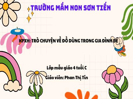 Bài giảng Mẫu giáo Lớp 4 tuổi - KPKH: Trò chuyện về đồ dùng trong gia đình bé (Phan Thị Tín)