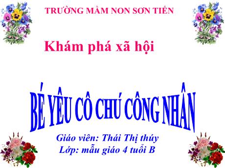 Bài giảng Mẫu giáo Lớp 4 tuổi - KPXH: Bé yêu cô chú công nhân (Thái Thị Thúy)