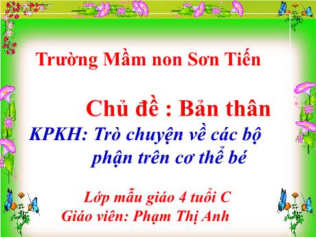 Bài giảng Mẫu giáo Lớp 4 tuổi - KPXH, Chủ đề: Bản thân - Trò chuyện về các bộ phận trên cơ thể bé (Phạm Thị Anh)