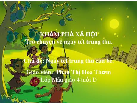 Bài giảng Mẫu giáo Lớp 4 tuổi - KPXH, Chủ đề: Ngày Tết Trung Thu của bé - Trò chuyện về ngày Tết Trung Thu (Phan Thị Hoa Thơm)