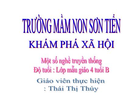 Bài giảng Mẫu giáo Lớp 4 tuổi - KPXH: Một số nghề truyền thống (Thái Thị Thúy)