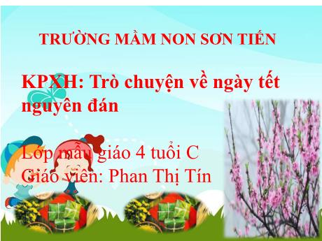 Bài giảng Mẫu giáo Lớp 4 tuổi - KPXH: Trò chuyện về ngày Tết Nguyên Đán (Phan Thị Tín)