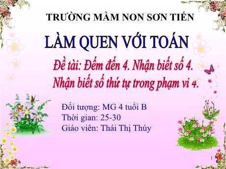 Bài giảng Mẫu giáo Lớp 4 tuổi - Làm quen với Toán: Đề tài: Đếm đến 4. Nhận biết số 4. Nhận biết số thứ tự trong phạm vi 4 (Thái Thị Thúy)