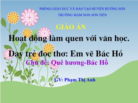 Bài giảng Mẫu giáo Lớp 4 tuổi - LQVH, Chủ đề: Quê hương - Bác Hồ - Dạy trẻ đọc thơ Em vẽ Bác Hồ (Phạm Thị Anh)
