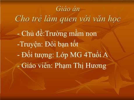 Bài giảng Mẫu giáo Lớp 4 tuổi - LQVH, Chủ đề: Trường mầm non - Truyện Đôi bạn tốt (Phạm Thị Hương)