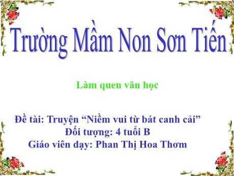 Bài giảng Mẫu giáo Lớp 4 tuổi - LQVH, Đề tài: Truyện Niềm vui từ bát canh cải (Phan Thị Hoa Thơm)