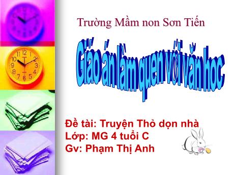 Bài giảng Mẫu giáo Lớp 4 tuổi - LQVH, Đề tài: Truyện Thỏ dọn nhà (Phạm Thị Anh)