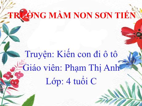 Bài giảng Mẫu giáo Lớp 4 tuổi - LQVH: Truyện Kiến con đi ô tô (Phạm Thị Anh)