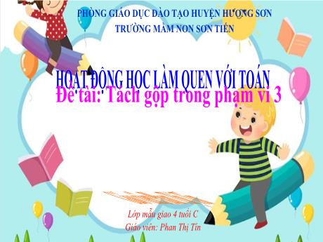 Bài giảng Mẫu giáo Lớp 4 tuổi - LQVT, Đề tài: Tách gộp trong phạm vi 3 (Phan Thị Tín)