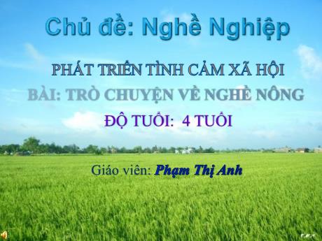 Bài giảng Mẫu giáo Lớp 4 tuổi - Phát triển Tình cảm Xã hội, Chủ đề: Nghề nghiệp - Bài: Trò chuyện về nghề nông (Phạm Thị Anh)
