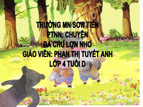 Bài giảng Mẫu giáo Lớp 4 tuổi - PTNN: Truyện Ba chú lợn nhỏ (Phan Thị Tuyết Anh)