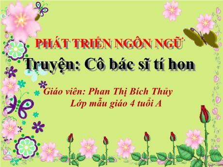 Bài giảng Mẫu giáo Lớp 4 tuổi - PTNN: Truyện Cô bác sĩ tí hon (Phan Thị Bích Thủy)