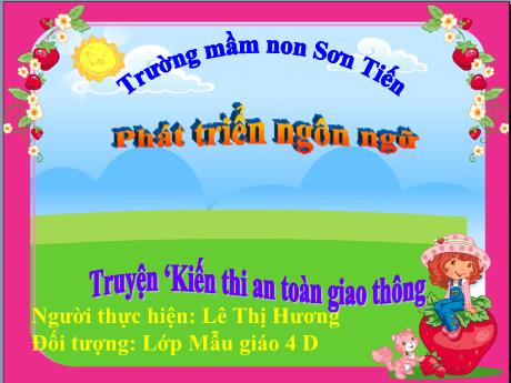 Bài giảng Mẫu giáo Lớp 4 tuổi - PTNN: Truyện Kiến thi an toàn giao thông (Lê Thị Hương)