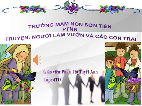 Bài giảng Mẫu giáo Lớp 4 tuổi - PTNN: Truyện Người làm vườn và các con trai (Phan Thị Tuyết Anh)
