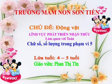 Bài giảng Mẫu giáo Lớp 4 tuổi - PTNT, Chủ đề: Động vật - Làm quen với Toán: Chữ số, số lượng trong phạm vi 5 (Phan Thị Tín)