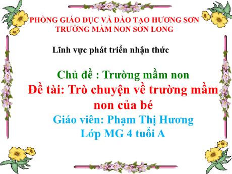 Bài giảng Mẫu giáo Lớp 4 tuổi - PTNT, Chủ đề: Trường mầm non - Đề tài: Trò chuyện về trường mầm non của bé (Phạm Thị Hương)