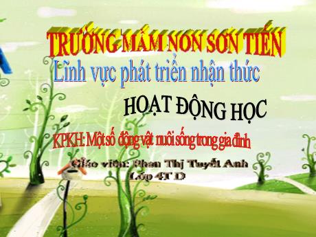Bài giảng Mẫu giáo Lớp 4 tuổi - PTNT, KPKH: Một số động vật nuôi sống trong gia đình (Phan Thị Tuyết Anh)