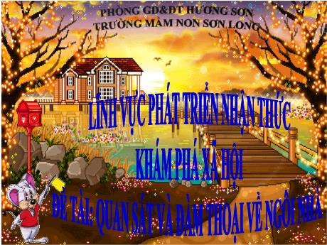 Bài giảng Mẫu giáo Lớp 4 tuổi - PTNT, KPXH, Đề tài: Quan sát và đàm thoại về ngôi nhà