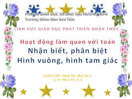 Bài giảng Mẫu giáo Lớp 4 tuổi - PTNT, Làm quen với Toán: Nhận biết, phân biệt Hình vuông, Hình tam giác (Phan Thị Bích Thủy)