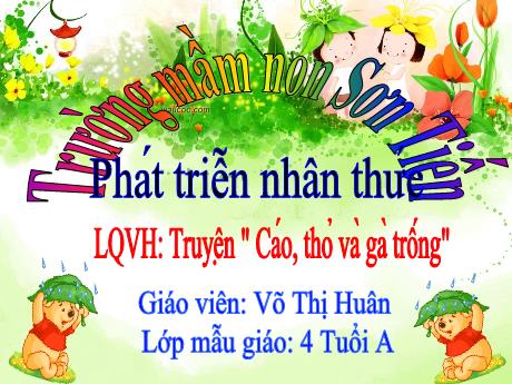 Bài giảng Mẫu giáo Lớp 4 tuổi - PTNT, LQVH: Truyện Cáo, Thỏ và Gà trống (Võ Thị Huân)