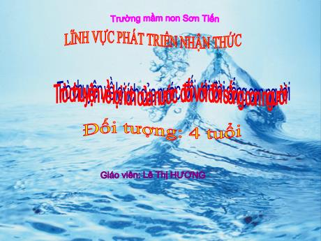 Bài giảng Mẫu giáo Lớp 4 tuổi - PTNT: Trò chuyện về lợi ích của nước đối với đời sống con người (Lê Thị Hương)