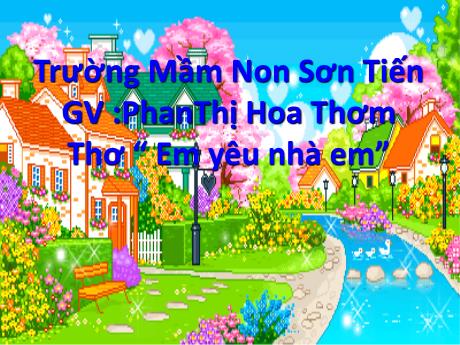 Bài giảng Mẫu giáo Lớp 4 tuổi - Thơ Em yêu nhà em (Phan Thị Hoa Thơm)
