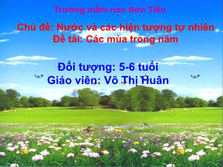 Bài giảng Mẫu giáo Lớp 5 tuổi - Chủ đề: Nước và các hiện tượng tự nhiên - Đề tài: Các mùa trong năm (Võ Thị Huân)