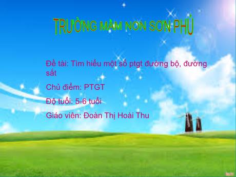 Bài giảng Mẫu giáo Lớp 5 tuổi - Chủ đề: PTGT - Đề tài: Tìm hiểu một số PTGT đường bộ, đường sắt (Đoàn Thị Hoài Thu)