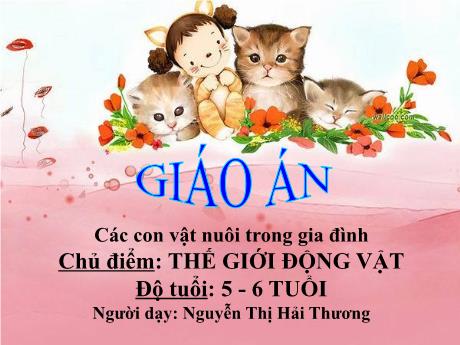 Bài giảng Mẫu giáo Lớp 5 tuổi - Chủ đề: Thế giới động vật - Các con vật nuôi trong gia đình (Nguyễn Thị Hải Thương)