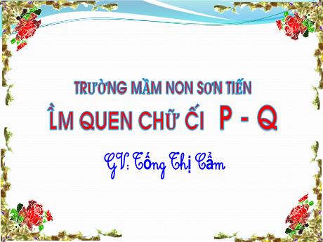 Bài giảng Mẫu giáo Lớp 5 tuổi - Đề tài: Làm quen với chữ cái p, q (Tống Thị Cẩm)
