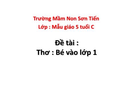 Bài giảng Mẫu giáo Lớp 5 tuổi - Đề tài: Thơ Bé vào lớp 1