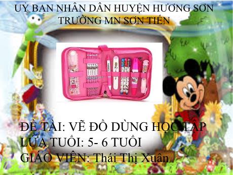 Bài giảng Mẫu giáo Lớp 5 tuổi - Đề tài: Vẽ đồ dùng học tập (Thái Thị Xuân)