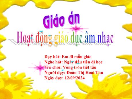 Bài giảng Mẫu giáo Lớp 5 tuổi - Giáo dục âm nhạc: Dạy hát Em đi mẫu giáo + Nghe hát Ngày đầu tiên đi học + Trò chơi: Vòng tròn tiết tấu (Đoàn Thị Hoài Thu)