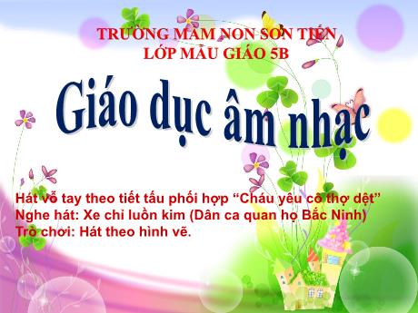Bài giảng Mẫu giáo Lớp 5 tuổi - Giáo dục Âm nhạc: Hát Cháu yêu cô thợ dệt + Nghe hát Xe chỉ luồn kim + Trò chơi: Hát theo hình vẽ