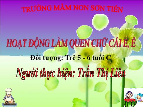 Bài giảng Mẫu giáo Lớp 5 tuổi - Hoạt động Làm quen với chữ cái e, ê (Trần Thị Liên)