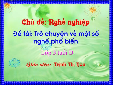 Bài giảng Mẫu giáo Lớp 5 tuổi - KPKH, Chủ đề: Nghề nghiệp - Đề tài: Trò chuyện về một số nghề phổ biến (Trịnh Thị Hoa)