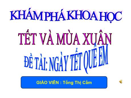 Bài giảng Mẫu giáo Lớp 5 tuổi - KPKH, Chủ đề: Tết và mùa xuân - Đề tài: Ngày Tết quê em (Tống Thị Cẩm)