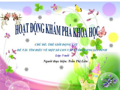 Bài giảng Mẫu giáo Lớp 5 tuổi - KPKH, Chủ đề: Thế giới động vật - Đề tài: Tìm hiểu về một số con vật nuôi trong gia đình (Trần Thị Liên)