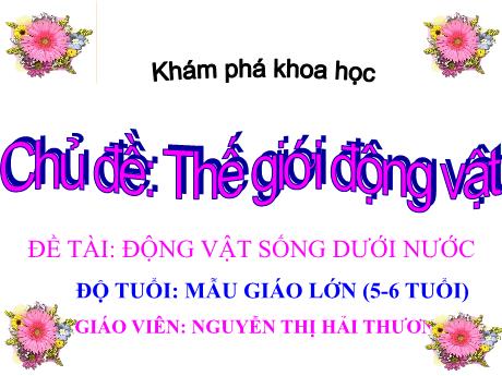 Bài giảng Mẫu giáo Lớp 5 tuổi - KPKH, Chủ đề: Thế giới động vật - Đề tài: Động vật sống dưới nước (Nguyễn Thị Hải Thương)