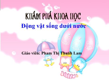 Bài giảng Mẫu giáo Lớp 5 tuổi - KPKH: Động vật sống dưới nước (Phạm Thị Thanh Lam)