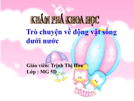 Bài giảng Mẫu giáo Lớp 5 tuổi - KPKH: Trò chuyện về động vật sống dưới nước (Trịnh Thị Hoa)