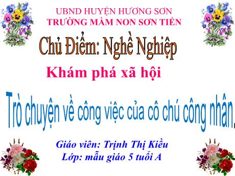 Bài giảng Mẫu giáo Lớp 5 tuổi - KPXH, Chủ đề: Nghề nghiệp - Trò chuyện về công việc của cô chú công nhân (Trịnh Thị Kiều)