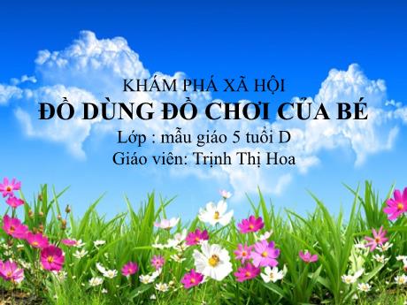 Bài giảng Mẫu giáo Lớp 5 tuổi - KPXH: Đồ dùng đồ chơi của bé (Trịnh Thị Hoa)