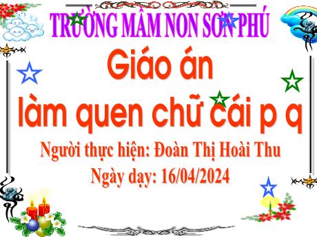 Bài giảng Mẫu giáo Lớp 5 tuổi - Làm quen chữ cái p, q (Đoàn Thị Hoài Thu)