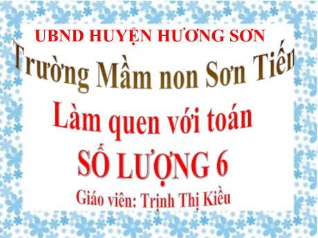 Bài giảng Mẫu giáo Lớp 5 tuổi - Làm quen với Toán: Số lượng 6 (Trịnh Thị Kiều)
