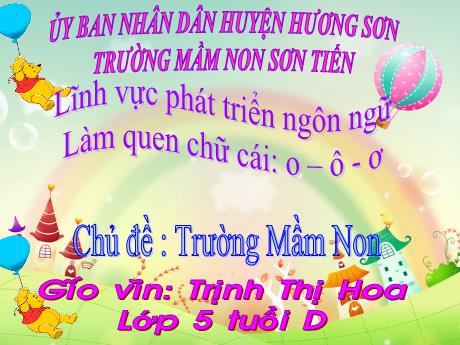 Bài giảng Mẫu giáo Lớp 5 tuổi - Lĩnh vực PTNN, Chủ đề: Trường mầm non - Đề tài: Làm quen với chữ cái o, ô, ơ (Trịnh Thị Hoa)