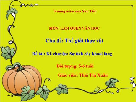 Bài giảng Mẫu giáo Lớp 5 tuổi - LQVH, Chủ đề: Thế giới thực vật - Đề tài: Kể chuyện Sự tích cây khoai lang (Thái Thị Xuân)