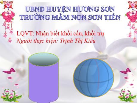 Bài giảng Mẫu giáo Lớp 5 tuổi - LQVT: Nhận biết khối cầu, khối trụ (Trịnh Thị Kiều)